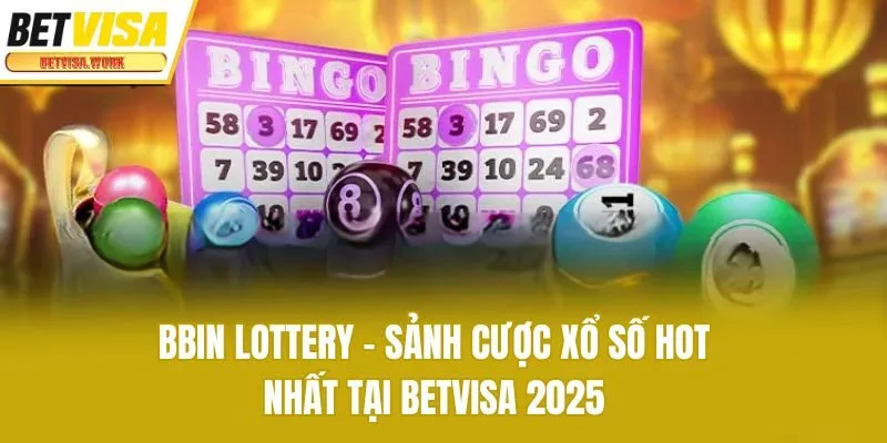BBIN Lottery - Sảnh Cược Xổ Số Hot Nhất Tại Betvisa 2025
