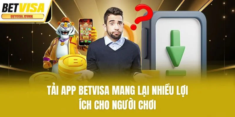 Tải app Betvisa mang lại nhiều lợi ích cho người chơi