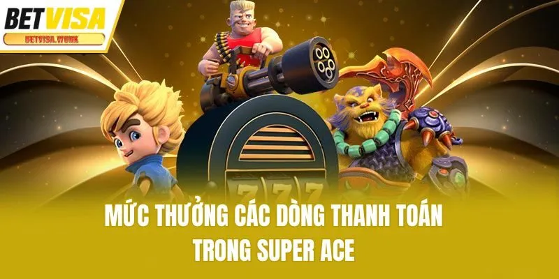 Mức thưởng các dòng thanh toán trong Super Ace