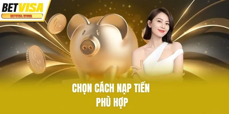 Chọn cách nạp tiền phù hợp
