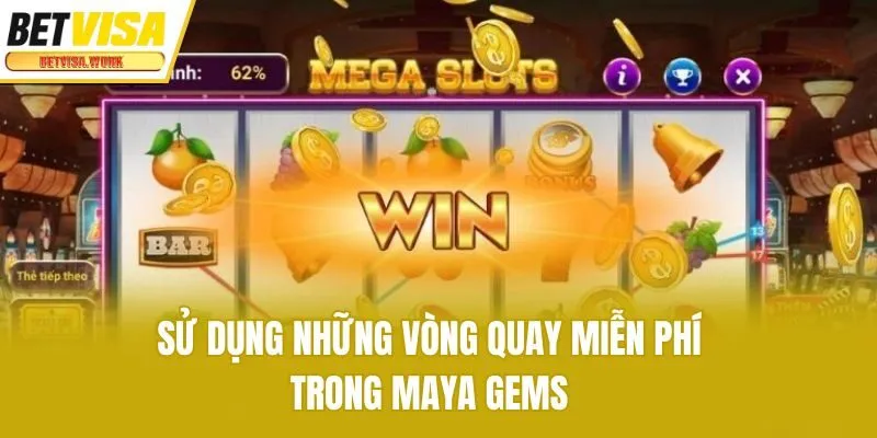 Sử dụng những vòng quay miễn phí trong Maya Gems
