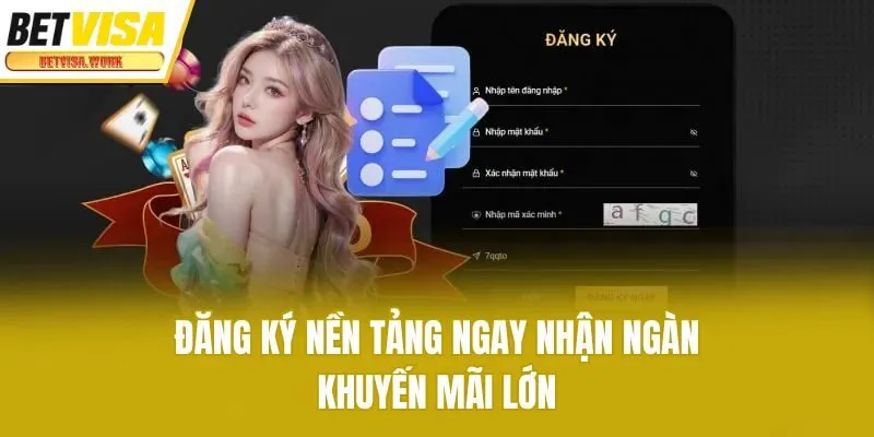 Đăng ký nền tảng ngay nhận ngàn khuyến mãi lớn