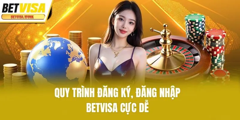 Quy trình đăng ký, đăng nhập Betvisa cực dễ