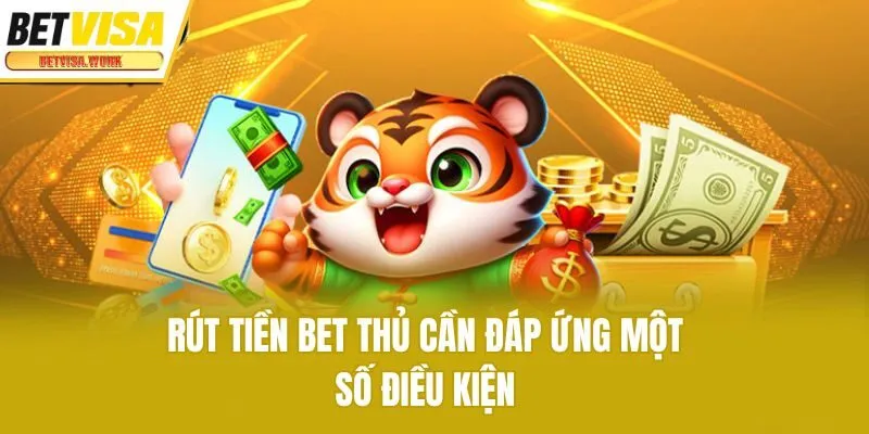 Khi rút tiền mọi bet thủ cần đáp ứng một số điều kiện