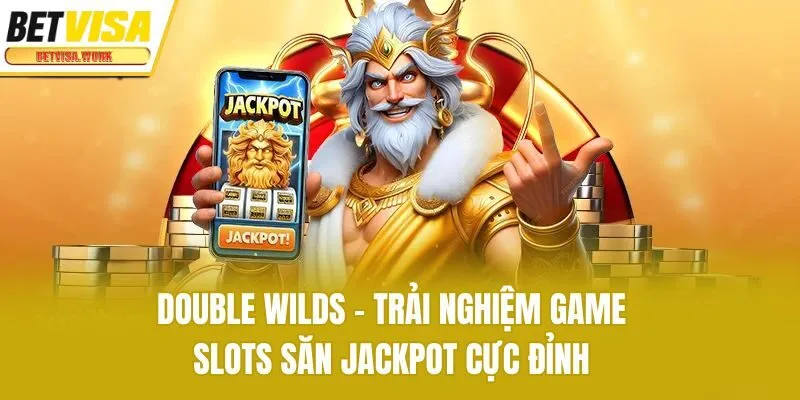 Double Wilds - Trải Nghiệm Game Slots Săn Jackpot Cực Đỉnh