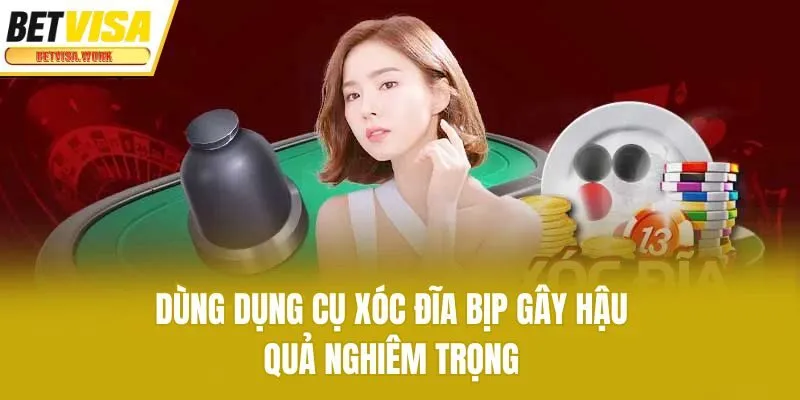 Dùng dụng cụ xóc đĩa bịp gây hậu quả nghiêm trọng