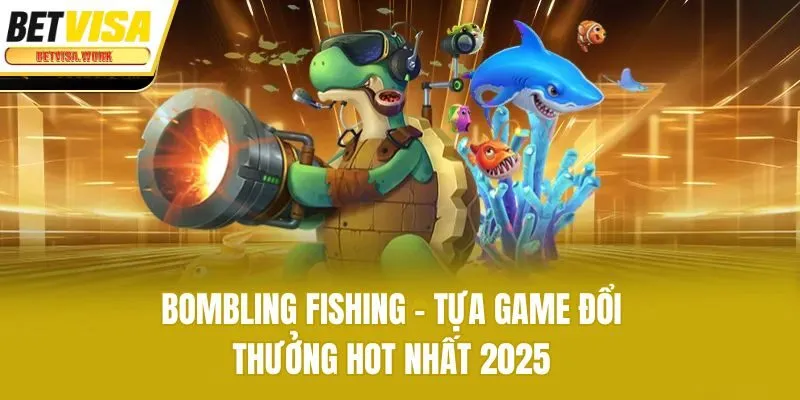 Bombling Fishing - Tựa game đổi thưởng hot nhất 2025