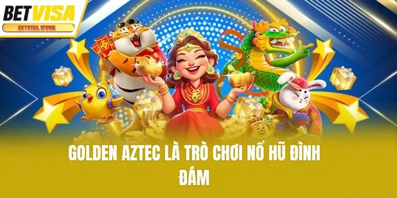 Golden Aztec là trò chơi nổ hũ đình đám