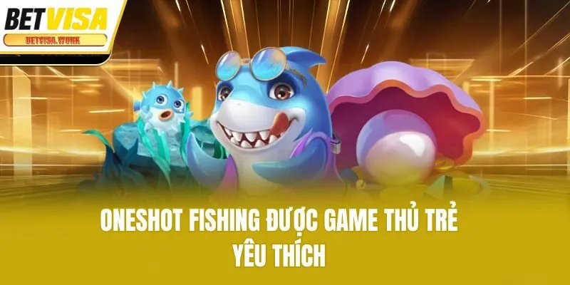 Oneshot Fishing được game thủ trẻ yêu thích
