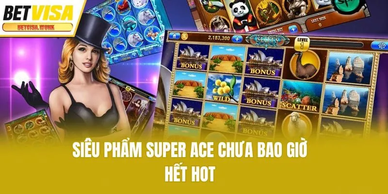 Siêu phẩm Super Ace chưa bao giờ hết hot