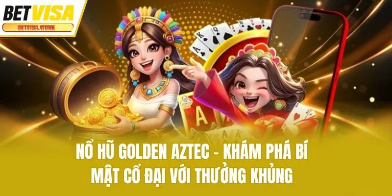 Nổ Hũ Golden Aztec - Khám Phá Bí Mật Cổ Đại Với Thưởng Khủng