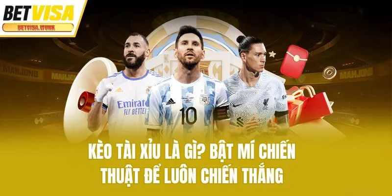 Kèo Tài Xỉu Là Gì? Bật Mí Chiến Thuật Để Luôn Chiến Thắng