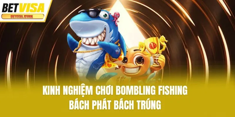 Kinh nghiệm chơi Bombling Fishing bách phát bách trúng