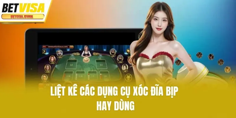 Liệt kê các dụng cụ xóc đĩa bịp hay dùng