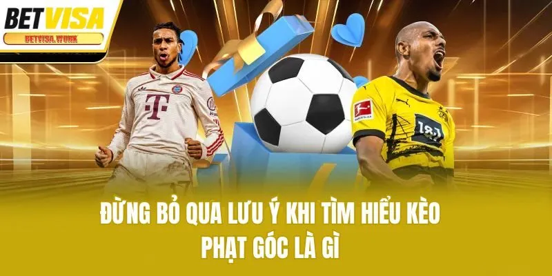 Đừng bỏ qua lưu ý khi tìm hiểu kèo phạt góc là gì