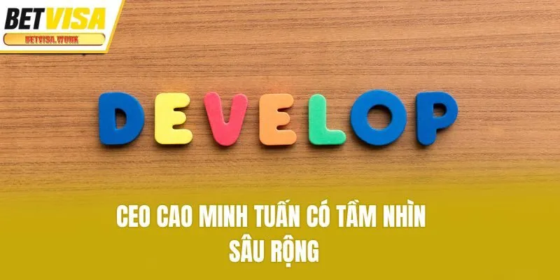 CEO Cao Minh Tuấn có tầm nhìn sâu rộng