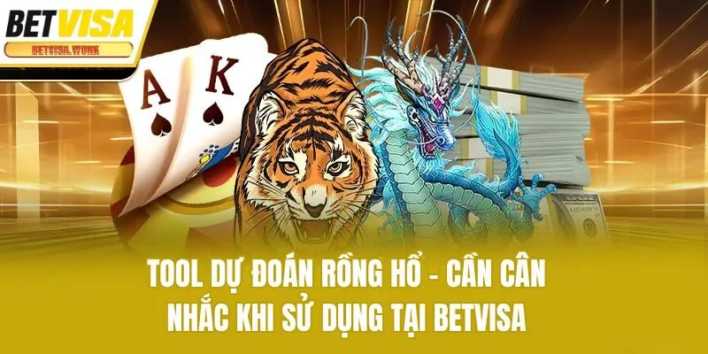 Tool Dự Đoán Rồng Hổ - Cần Cân Nhắc Khi Sử Dụng Tại Betvisa