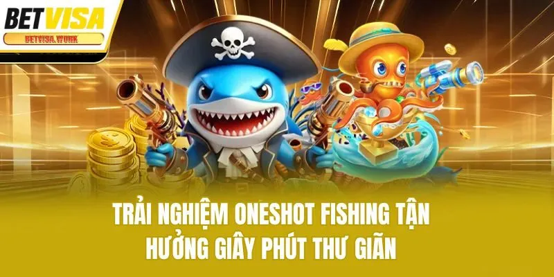 Trải nghiệm Oneshot Fishing tận hưởng giây phút thư giãn