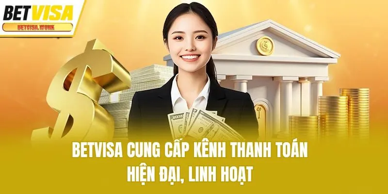 Betvisa cung cấp kênh thanh toán hiện đại, linh hoạt
