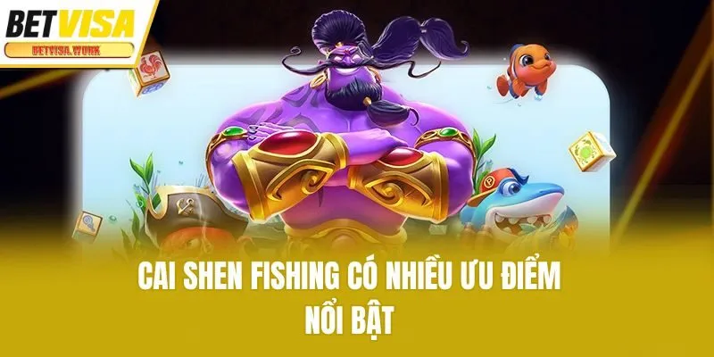Cai Shen Fishing có nhiều ưu điểm nổi bật