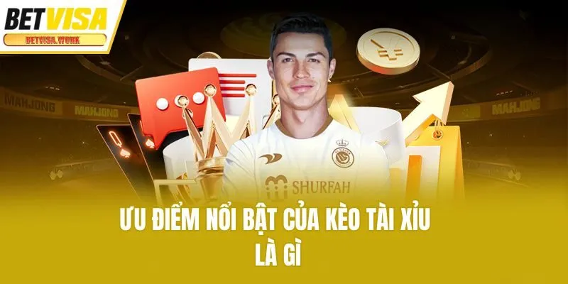 Ưu điểm nổi bật của kèo tài xỉu là gì