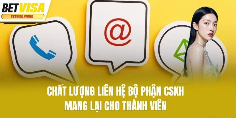 Chất lượng liên hệ bộ phận CSKH mang lại cho thành viên