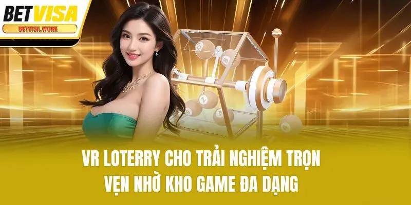 VR Loterry cho trải nghiệm trọn vẹn nhờ kho game đa dạng