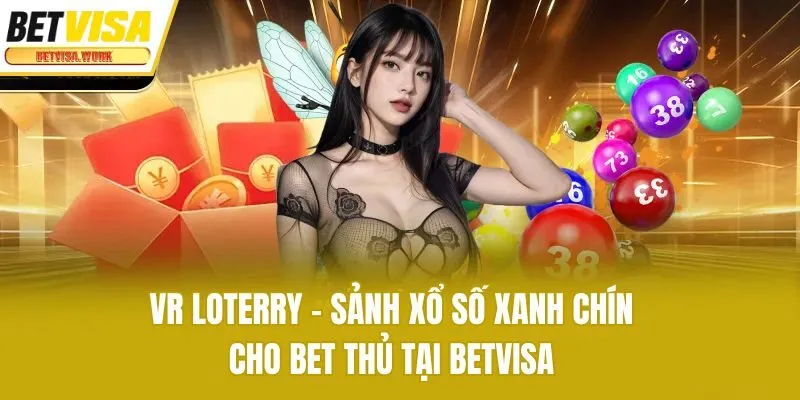 VR Loterry - Sảnh Xổ Số Xanh Chín Cho Bet Thủ Tại Betvisa